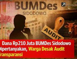 Dana Rp210 Juta BUMDes Sidodowo Dipertanyakan, Warga Desak Audit Transparansi
