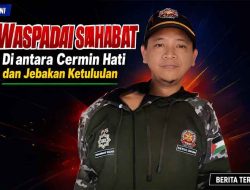 Waspadai Sahabat: Di Antara Cermin Hati dan Jebakan Ketulusan