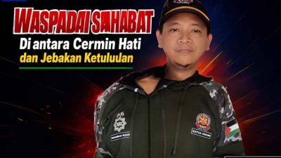 Waspadai Sahabat: Di Antara Cermin Hati dan Jebakan Ketulusan